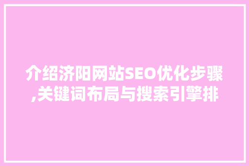 介绍济阳网站SEO优化步骤,关键词布局与搜索引擎排名提升之路 神马SEO