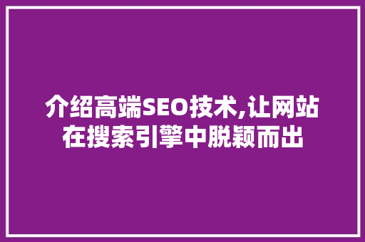 介绍高端SEO技术,让网站在搜索引擎中脱颖而出