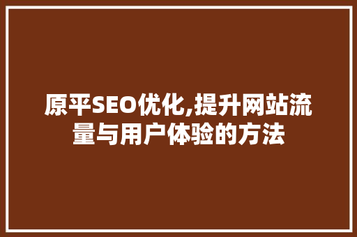 原平SEO优化,提升网站流量与用户体验的方法