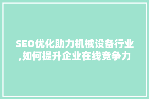 SEO优化助力机械设备行业,如何提升企业在线竞争力 必应SEO