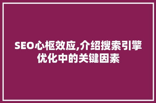 SEO心枢效应,介绍搜索引擎优化中的关键因素