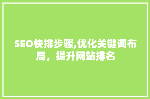 SEO快排步骤,优化关键词布局,提升网站排名 神马SEO SEO快排步骤,优化关键词布局,提升网站排名 神马SEO