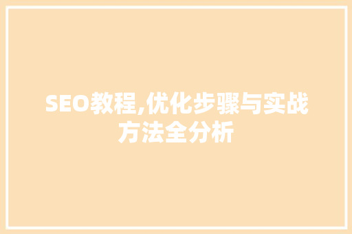 SEO教程,优化步骤与实战方法全分析