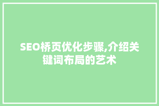 SEO桥页优化步骤,介绍关键词布局的艺术