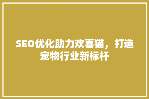 SEO优化助力欢喜猫，打造宠物行业新标杆