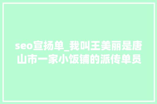 seo宣扬单_我叫王美丽是唐山市一家小饭铺的派传单员