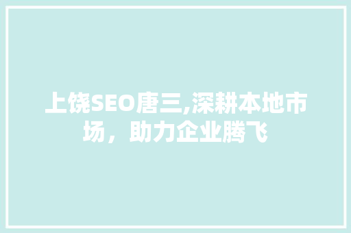 上饶SEO唐三,深耕本地市场，助力企业腾飞