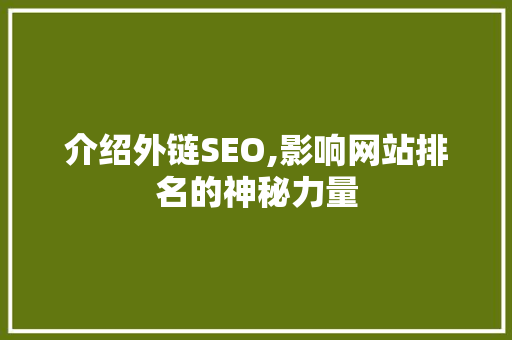 介绍外链SEO,影响网站排名的神秘力量 神马SEO