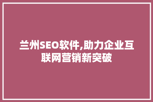 兰州SEO软件,助力企业互联网营销新突破 必应SEO
