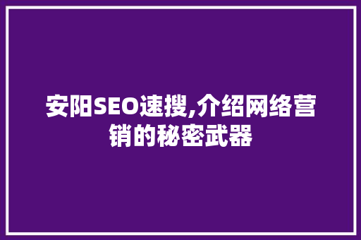 安阳SEO速搜,介绍网络营销的秘密武器 神马SEO