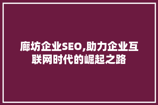 廊坊企业SEO,助力企业互联网时代的崛起之路 搜狗SEO