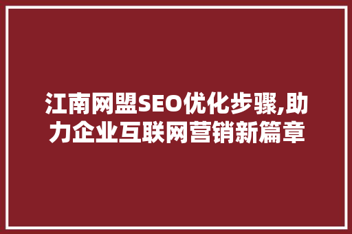 江南网盟SEO优化步骤,助力企业互联网营销新篇章 网站建设公司