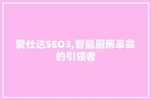 爱仕达SEO3,智能厨房革命的引领者 百度SEO