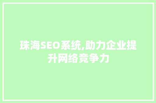 珠海SEO系统,助力企业提升网络竞争力 SEO关键词