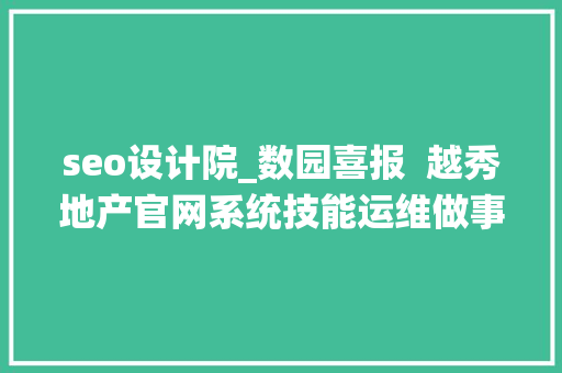 seo设计院_数园喜报  越秀地产官网系统技能运维做事集采项目 seo设计院_数园喜报  越秀地产官网系统技能运维做事集采项目 神马SEO