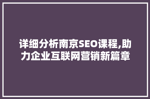 详细分析南京SEO课程,助力企业互联网营销新篇章
