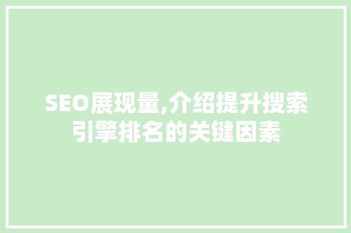 SEO展现量,介绍提升搜索引擎排名的关键因素