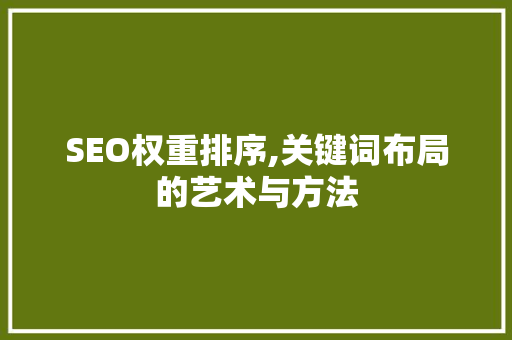SEO权重排序,关键词布局的艺术与方法