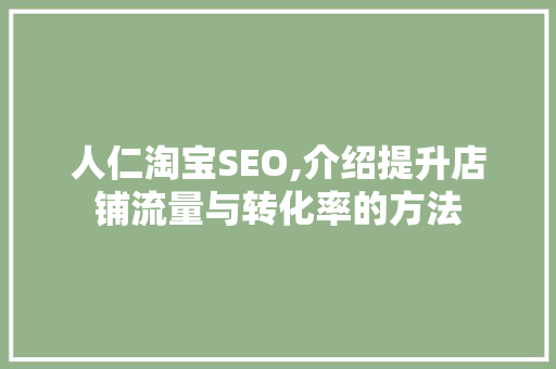 人仁淘宝SEO,介绍提升店铺流量与转化率的方法 搜狗SEO