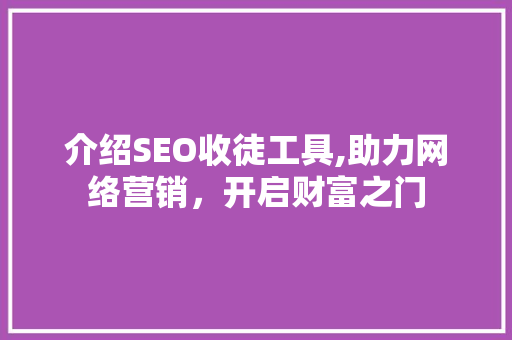 介绍SEO收徒工具,助力网络营销，开启财富之门