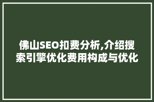 佛山SEO扣费分析,介绍搜索引擎优化费用构成与优化步骤 网站建设公司