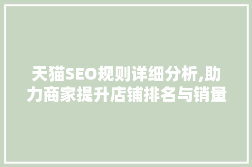 天猫SEO规则详细分析,助力商家提升店铺排名与销量