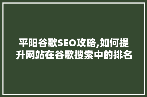平阳谷歌SEO攻略,如何提升网站在谷歌搜索中的排名 SEO关键词