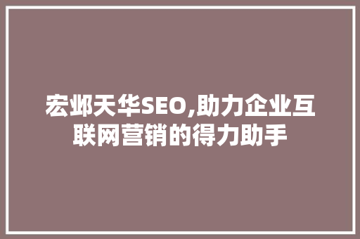 宏邺天华SEO,助力企业互联网营销的得力助手 百度SEO