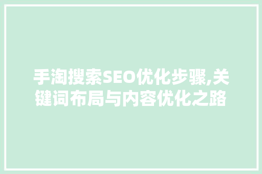 手淘搜索SEO优化步骤,关键词布局与内容优化之路 百度SEO