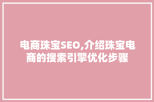 电商珠宝SEO,介绍珠宝电商的搜索引擎优化步骤