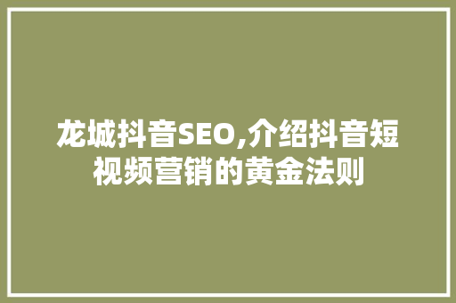 龙城抖音SEO,介绍抖音短视频营销的黄金法则 SEO关键词