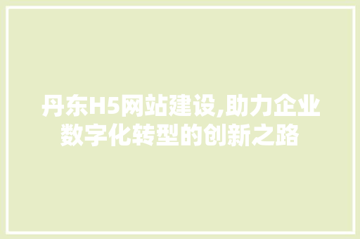 丹东H5网站建设,助力企业数字化转型的创新之路