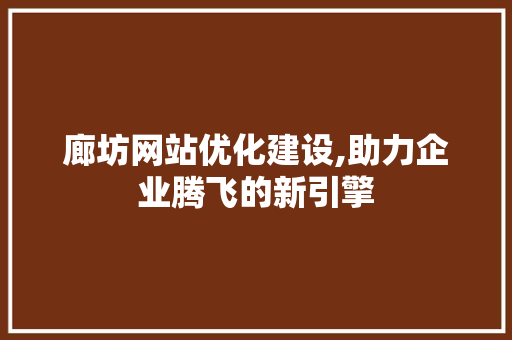 廊坊网站优化建设,助力企业腾飞的新引擎