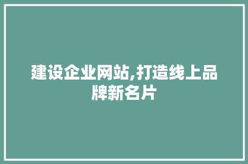 建设企业网站,打造线上品牌新名片 搜狗SEO