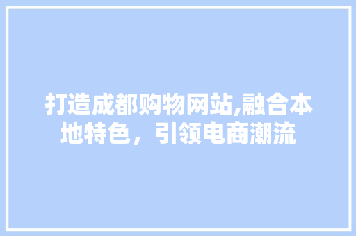打造成都购物网站,融合本地特色，引领电商潮流 SEO关键词