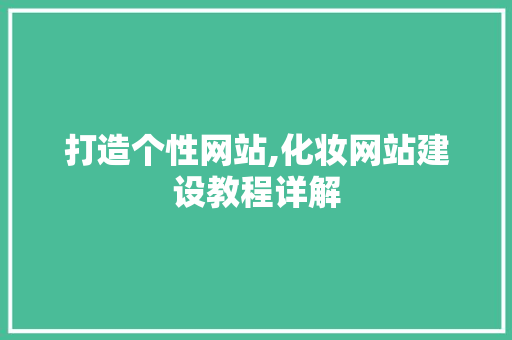 打造个性网站,化妆网站建设教程详解 百度SEO