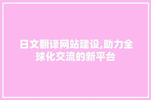 日文翻译网站建设,助力全球化交流的新平台 SEO关键词