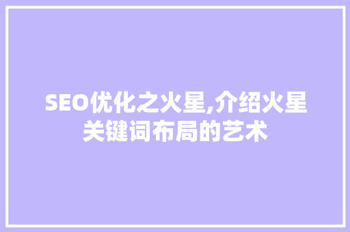 SEO优化之火星,介绍火星关键词布局的艺术
