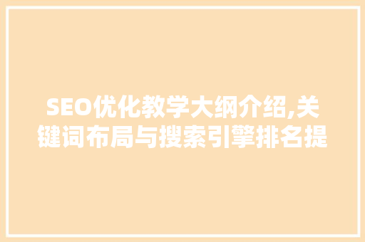 SEO优化教学大纲介绍,关键词布局与搜索引擎排名提升步骤 SEO关键词