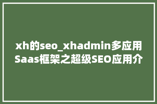 xh的seo_xhadmin多应用Saas框架之超级SEO应用介绍