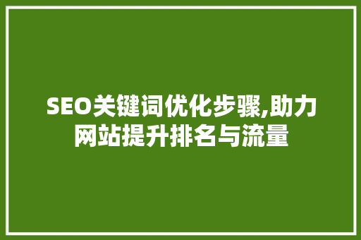 SEO关键词优化步骤,助力网站提升排名与流量 神马SEO