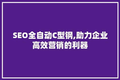 SEO全自动C型钢,助力企业高效营销的利器 搜狗SEO