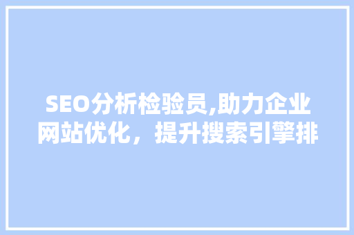 SEO分析检验员,助力企业网站优化，提升搜索引擎排名 搜狗SEO