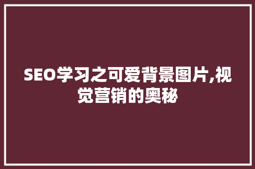 SEO学习之可爱背景图片,视觉营销的奥秘 搜狗SEO
