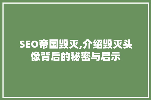 SEO帝国毁灭,介绍毁灭头像背后的秘密与启示 百度SEO