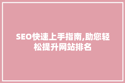 SEO快速上手指南,助您轻松提升网站排名