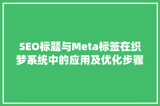 SEO标题与Meta标签在织梦系统中的应用及优化步骤