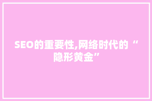 SEO的重要性,网络时代的“隐形黄金” SEO关键词