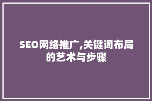 SEO网络推广,关键词布局的艺术与步骤