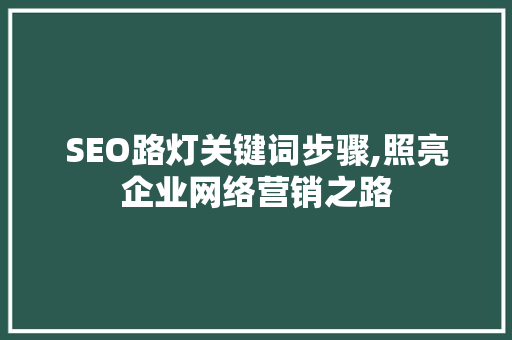 SEO路灯关键词步骤,照亮企业网络营销之路 SEO关键词